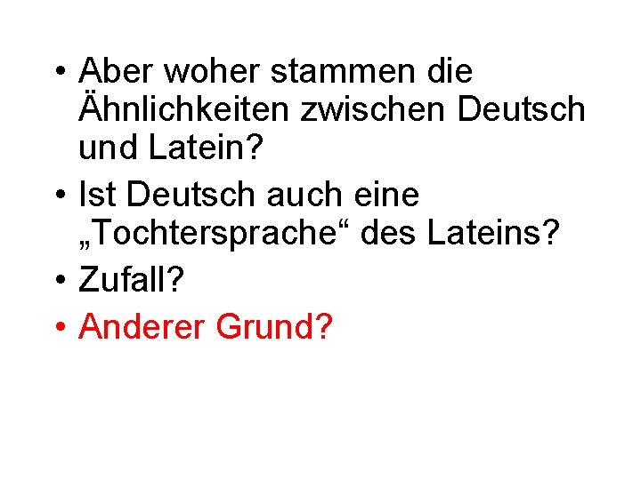  • Aber woher stammen die Ähnlichkeiten zwischen Deutsch und Latein? • Ist Deutsch