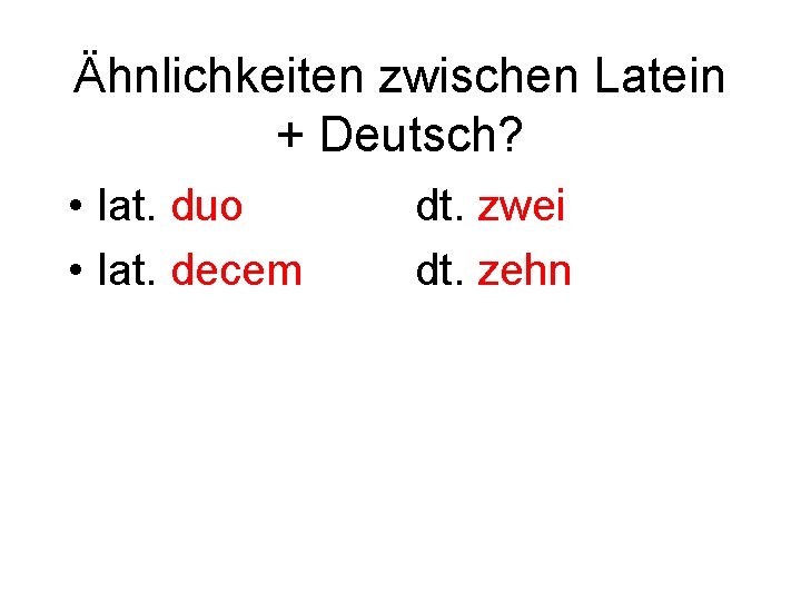 Ähnlichkeiten zwischen Latein + Deutsch? • lat. duo • lat. decem dt. zwei dt.