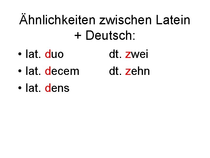 Ähnlichkeiten zwischen Latein + Deutsch: • lat. duo • lat. decem • lat. dens