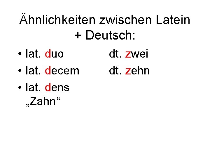 Ähnlichkeiten zwischen Latein + Deutsch: • lat. duo • lat. decem • lat. dens
