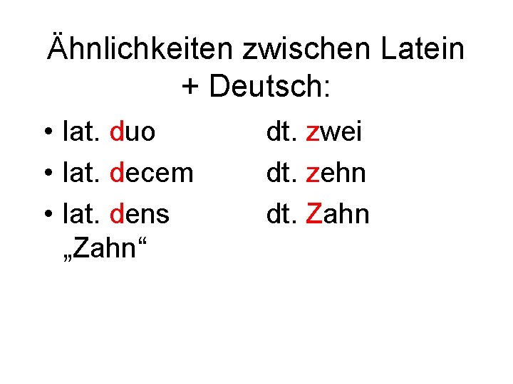 Ähnlichkeiten zwischen Latein + Deutsch: • lat. duo • lat. decem • lat. dens