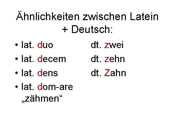 Ähnlichkeiten zwischen Latein + Deutsch: • • lat. duo lat. decem lat. dens lat.