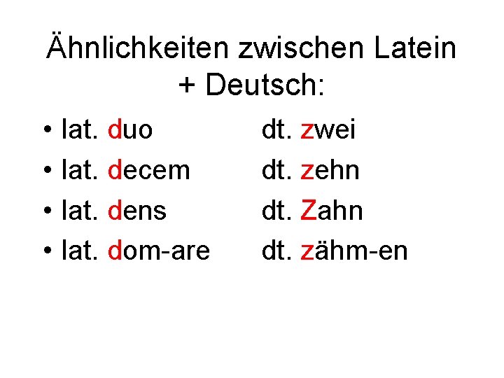 Ähnlichkeiten zwischen Latein + Deutsch: • • lat. duo lat. decem lat. dens lat.