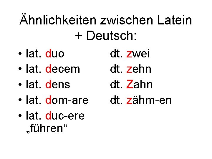 Ähnlichkeiten zwischen Latein + Deutsch: • • • lat. duo lat. decem lat. dens
