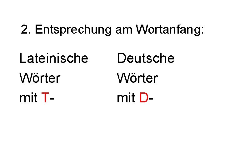 2. Entsprechung am Wortanfang: Lateinische Wörter mit T- Deutsche Wörter mit D- 