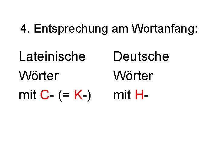 4. Entsprechung am Wortanfang: Lateinische Wörter mit C- (= K-) Deutsche Wörter mit H-