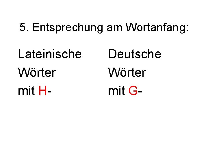 5. Entsprechung am Wortanfang: Lateinische Wörter mit H- Deutsche Wörter mit G- 