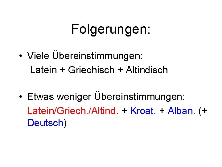 Folgerungen: • Viele Übereinstimmungen: Latein + Griechisch + Altindisch • Etwas weniger Übereinstimmungen: Latein/Griech.