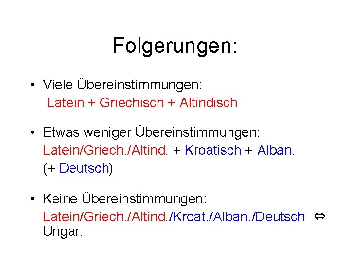 Folgerungen: • Viele Übereinstimmungen: Latein + Griechisch + Altindisch • Etwas weniger Übereinstimmungen: Latein/Griech.