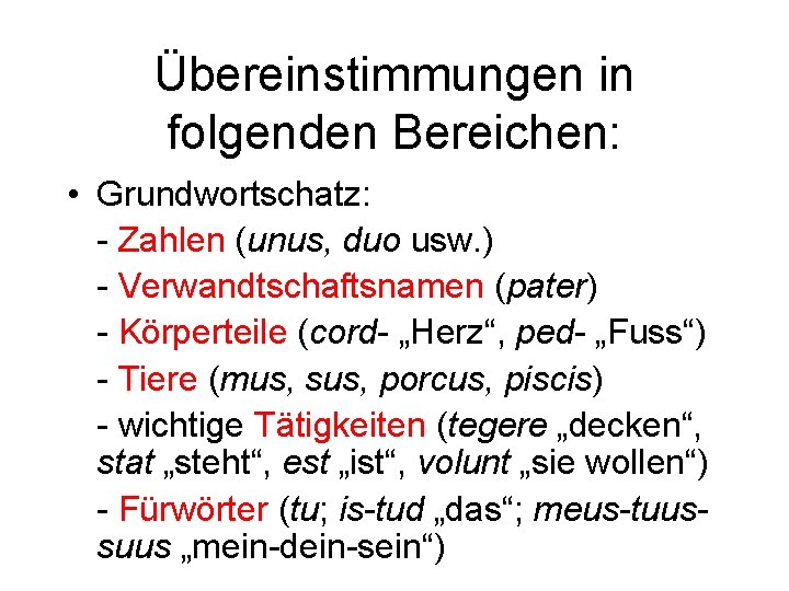 Übereinstimmungen in folgenden Bereichen: • Grundwortschatz: - Zahlen (unus, duo usw. ) - Verwandtschaftsnamen