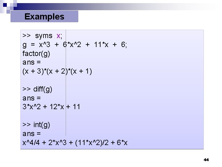 Examples >> syms x; g = x^3 + 6*x^2 + 11*x + 6; factor(g) Examples >> syms x; g = x^3 + 6*x^2 + 11*x + 6; factor(g)