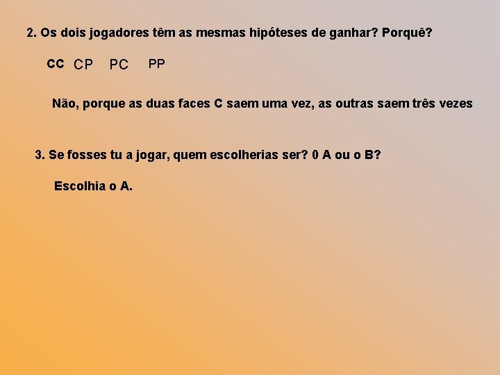 2. Os dois jogadores têm as mesmas hipóteses de ganhar? Porquê? CC CP PC