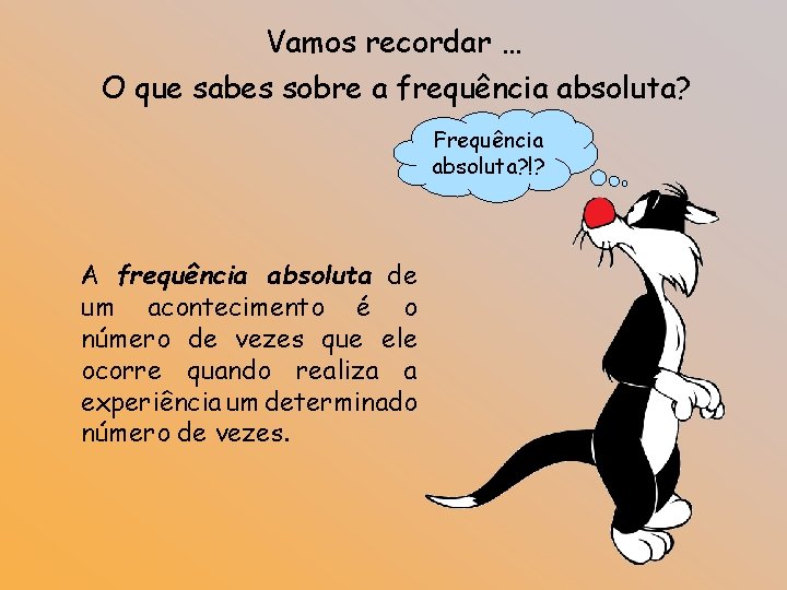 Vamos recordar … O que sabes sobre a frequência absoluta? Frequência absoluta? !? A