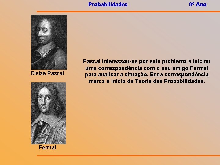 Probabilidades Blaise Pascal Fermat 9º Ano Pascal interessou-se por este problema e iniciou uma