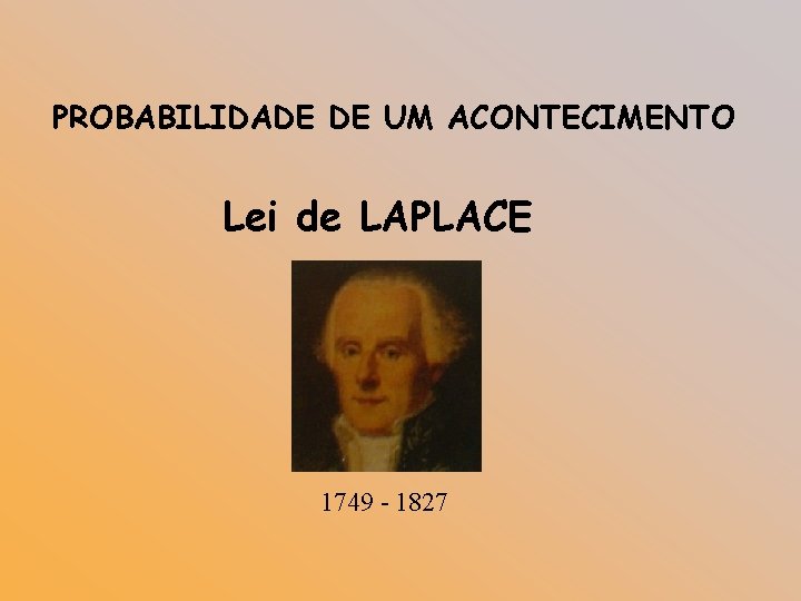 PROBABILIDADE DE UM ACONTECIMENTO Lei de LAPLACE 1749 - 1827 