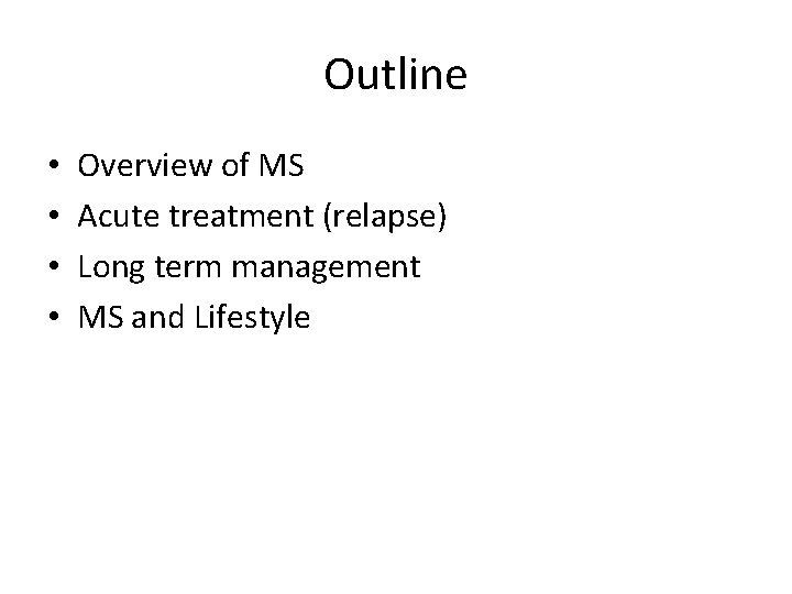 Outline • • Overview of MS Acute treatment (relapse) Long term management MS and