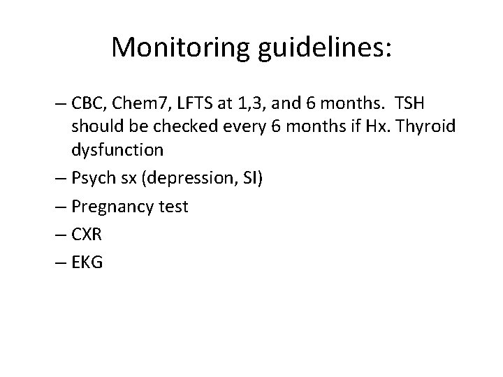 Monitoring guidelines: – CBC, Chem 7, LFTS at 1, 3, and 6 months. TSH