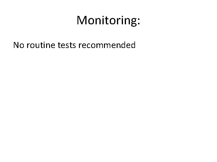 Monitoring: No routine tests recommended 