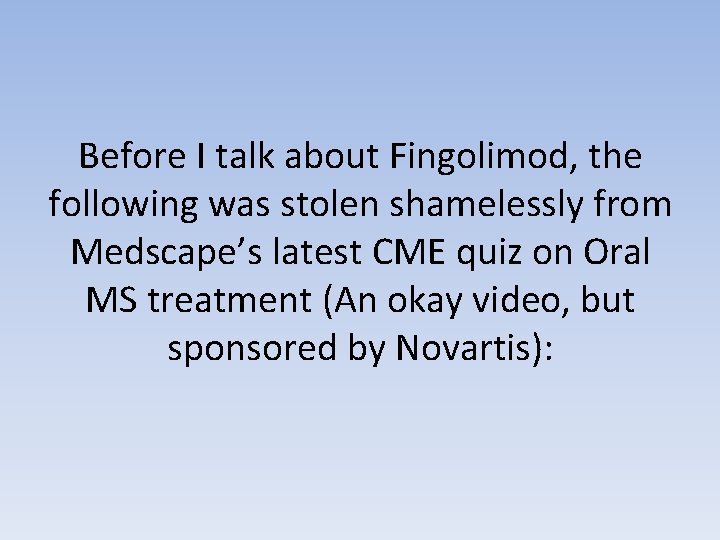 Before I talk about Fingolimod, the following was stolen shamelessly from Medscape’s latest CME