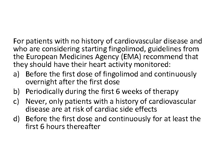 For patients with no history of cardiovascular disease and who are considering starting fingolimod,