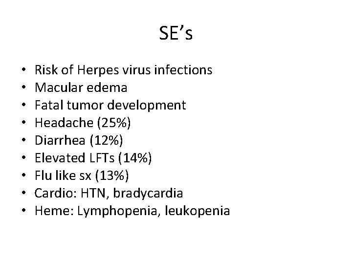 SE’s • • • Risk of Herpes virus infections Macular edema Fatal tumor development