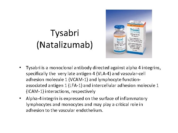 Tysabri (Natalizumab) • Tysabri is a monoclonal antibody directed against alpha 4 integrins, specifically