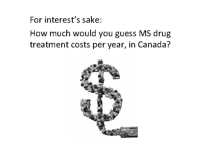 For interest’s sake: How much would you guess MS drug treatment costs per year,