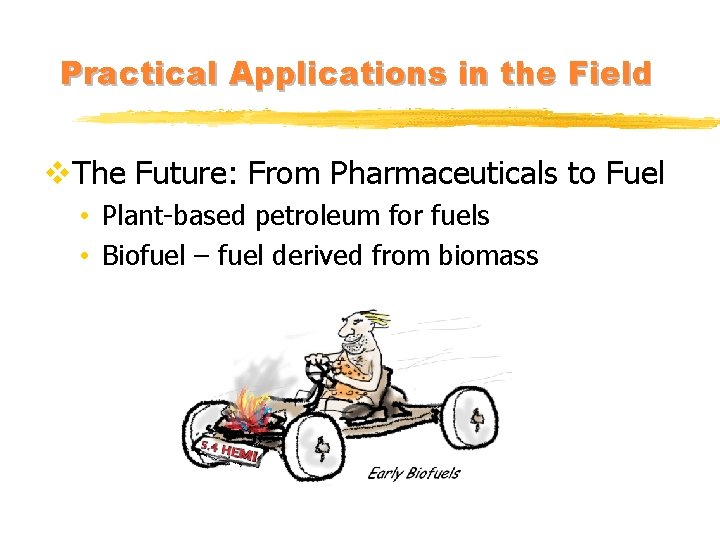 Practical Applications in the Field v. The Future: From Pharmaceuticals to Fuel • Plant-based