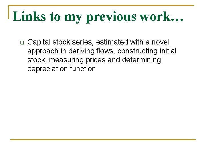 Links to my previous work… q Capital stock series, estimated with a novel approach