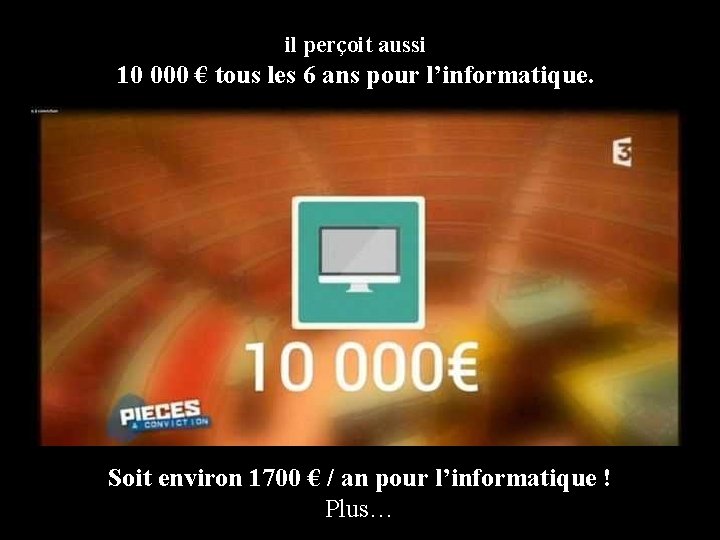 il perçoit aussi 10 000 € tous les 6 ans pour l’informatique. Soit environ il perçoit aussi 10 000 € tous les 6 ans pour l’informatique. Soit environ