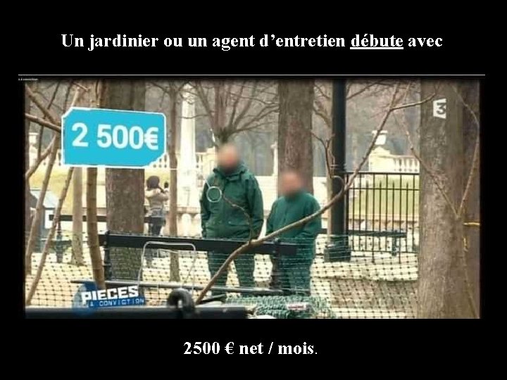 Un jardinier ou un agent d’entretien débute avec 2500 € net / mois. Un jardinier ou un agent d’entretien débute avec 2500 € net / mois.
