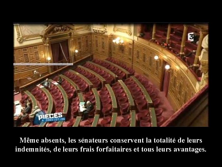 Même absents, les sénateurs conservent la totalité de leurs indemnités, de leurs frais forfaitaires Même absents, les sénateurs conservent la totalité de leurs indemnités, de leurs frais forfaitaires