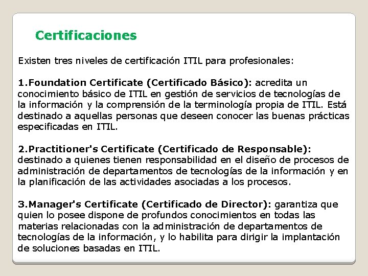 Certificaciones Existen tres niveles de certificación ITIL para profesionales: 1. Foundation Certificate (Certificado Básico):