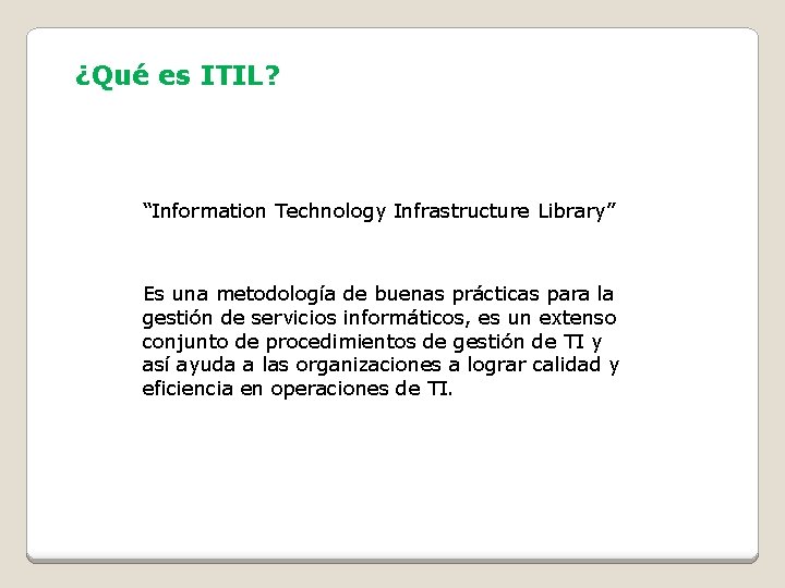 ¿Qué es ITIL? “Information Technology Infrastructure Library” Es una metodología de buenas prácticas para