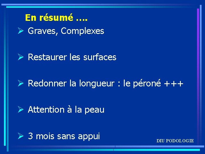 En résumé …. Ø Graves, Complexes Ø Restaurer les surfaces Ø Redonner la longueur