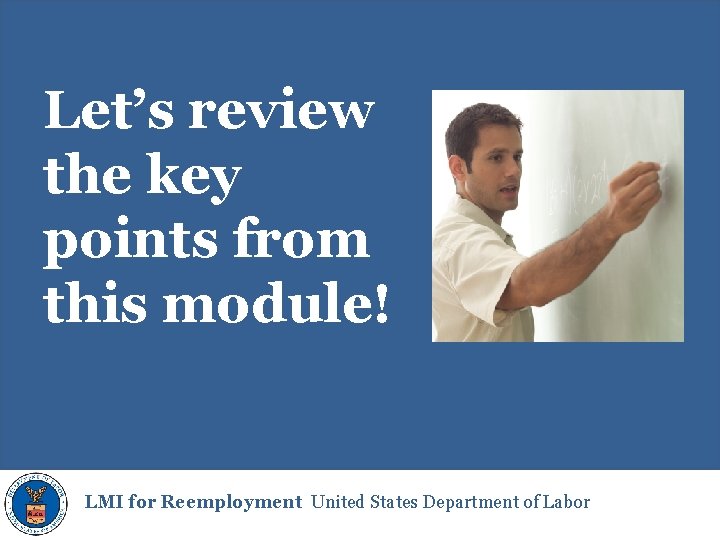 Let’s review the key points from this module! LMI for Reemployment United States Department