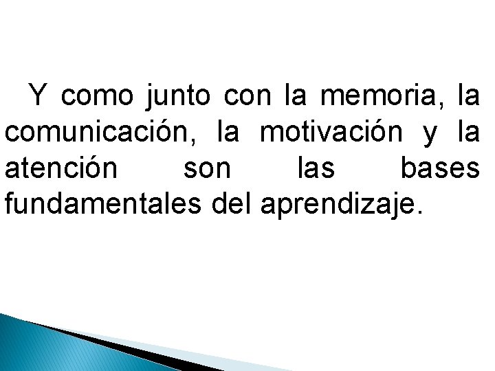 Y como junto con la memoria, la comunicación, la motivación y la atención son
