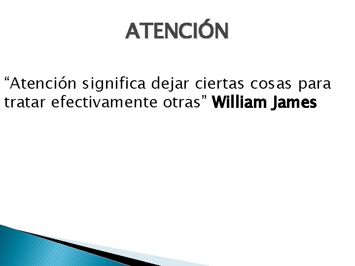 ATENCIÓN “Atención significa dejar ciertas cosas para tratar efectivamente otras” William James 