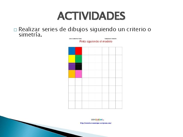 ACTIVIDADES � Realizar series de dibujos siguiendo un criterio o simetría. 