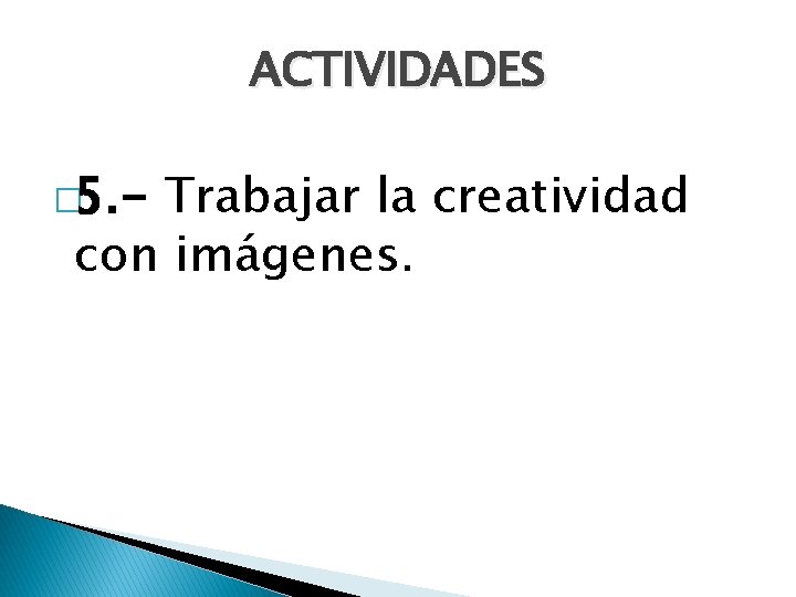 ACTIVIDADES � 5. - Trabajar la creatividad con imágenes. 