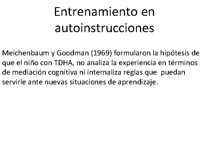 Entrenamiento en autoinstrucciones Meichenbaum y Goodman (1969) formularon la hipótesis de que el niño