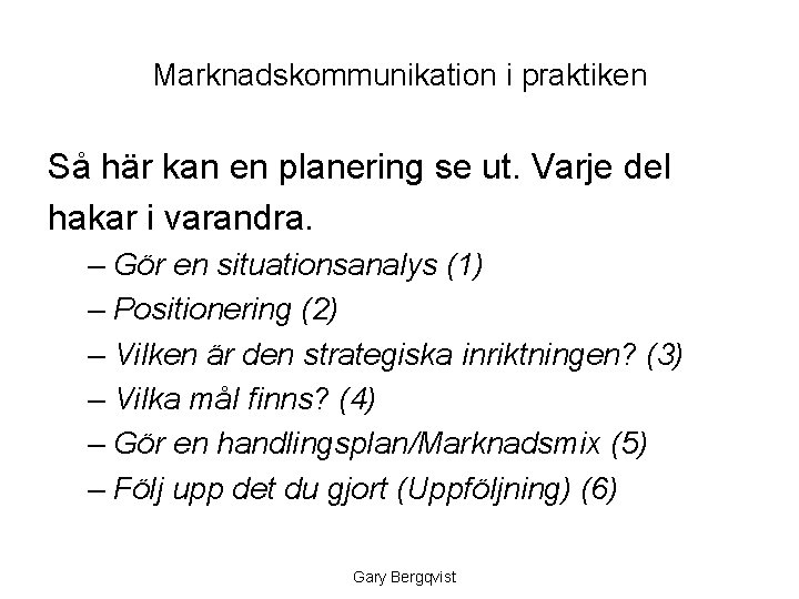 Marknadskommunikation i praktiken Så här kan en planering se ut. Varje del hakar i