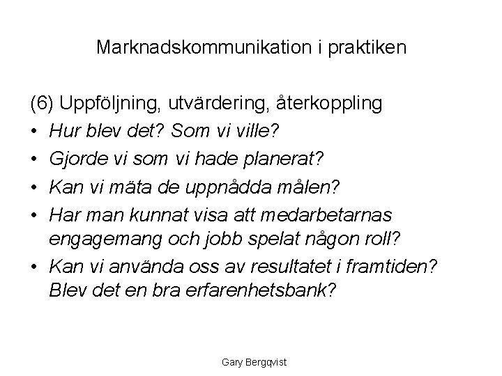 Marknadskommunikation i praktiken (6) Uppföljning, utvärdering, återkoppling • Hur blev det? Som vi ville?