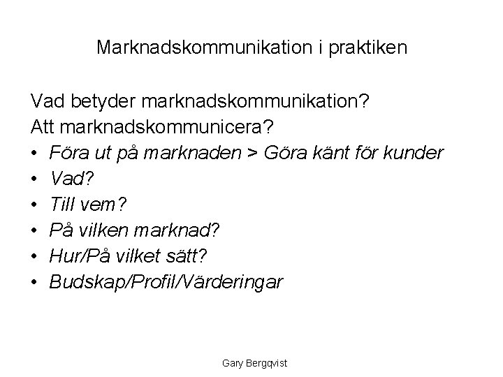 Marknadskommunikation i praktiken Vad betyder marknadskommunikation? Att marknadskommunicera? • Föra ut på marknaden >