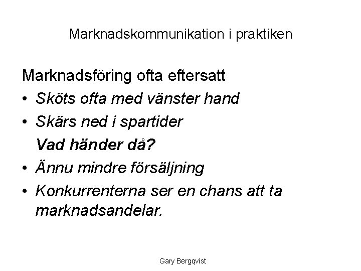 Marknadskommunikation i praktiken Marknadsföring ofta eftersatt • Sköts ofta med vänster hand • Skärs