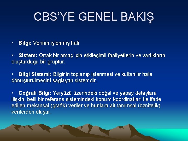 CBS’YE GENEL BAKIŞ • Bilgi: Verinin işlenmiş hali • Sistem: Ortak bir amaç için