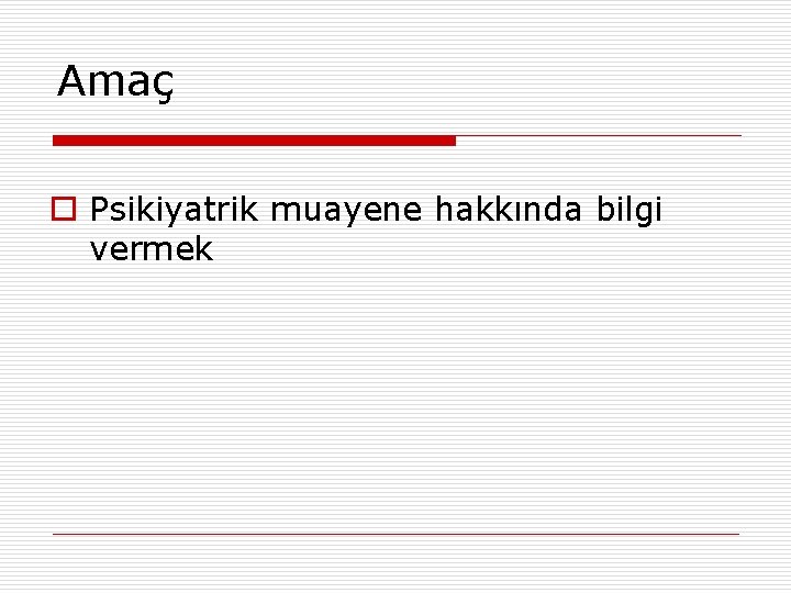 Amaç o Psikiyatrik muayene hakkında bilgi vermek 