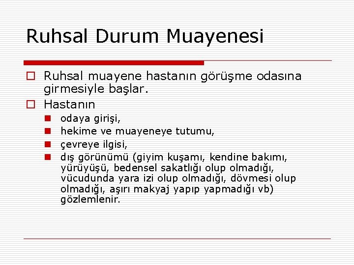 Ruhsal Durum Muayenesi o Ruhsal muayene hastanın görüşme odasına girmesiyle başlar. o Hastanın n