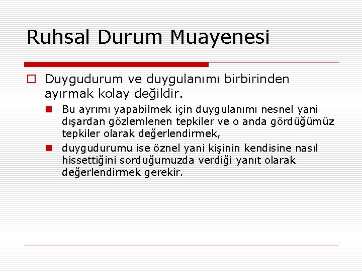 Ruhsal Durum Muayenesi o Duygudurum ve duygulanımı birbirinden ayırmak kolay değildir. n Bu ayrımı