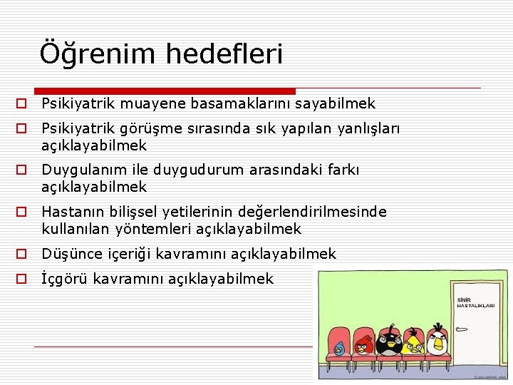 Öğrenim hedefleri o Psikiyatrik muayene basamaklarını sayabilmek o Psikiyatrik görüşme sırasında sık yapılan yanlışları